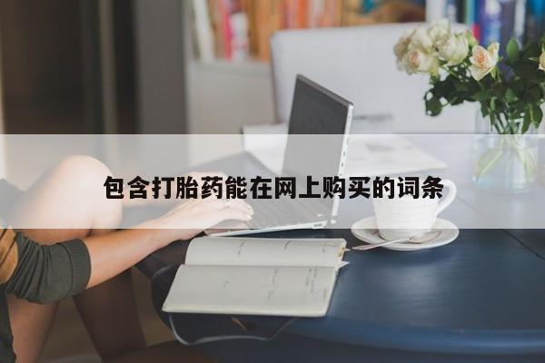 卖打胎药的微信包含打胎药能在网上购买的词条