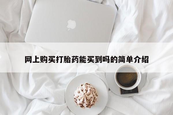 卖打胎药的微信网上购买打胎药能买到吗的简单介绍