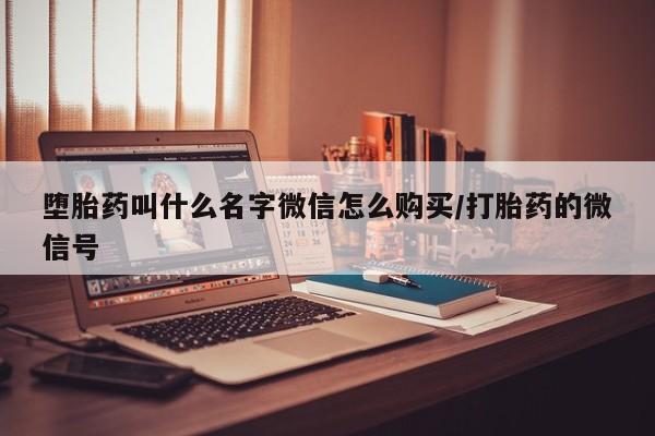 卖打胎药的微信堕胎药叫什么名字微信怎么购买/打胎药的微信号