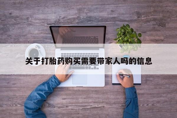 卖打胎药的微信关于打胎药购买需要带家人吗的信息