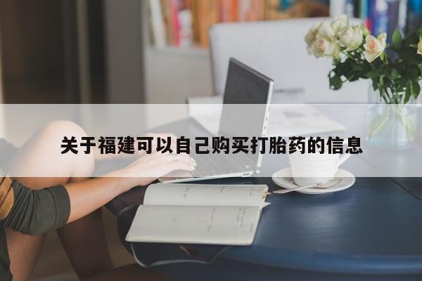卖打胎药的微信关于福建可以自己购买打胎药的信息