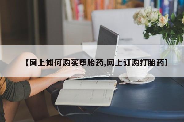 卖打胎药的微信【网上如何购买堕胎药,网上订购打胎药】